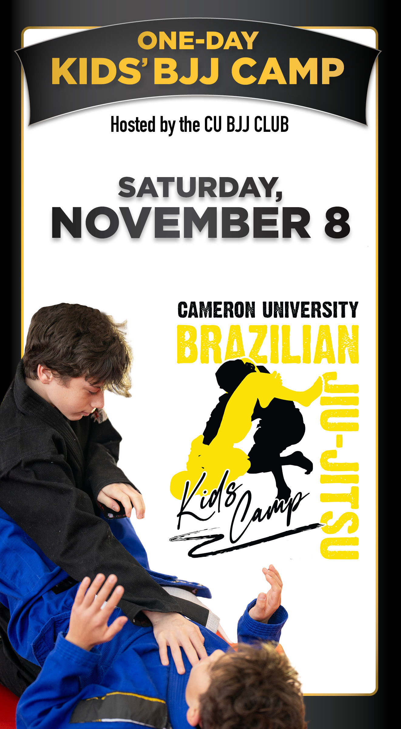 One Day BJJ Kids Camp Hosted by the BJJ Club 
Saturday NOvember 8 
Cameron University Brazilian Jiu Jitsu club