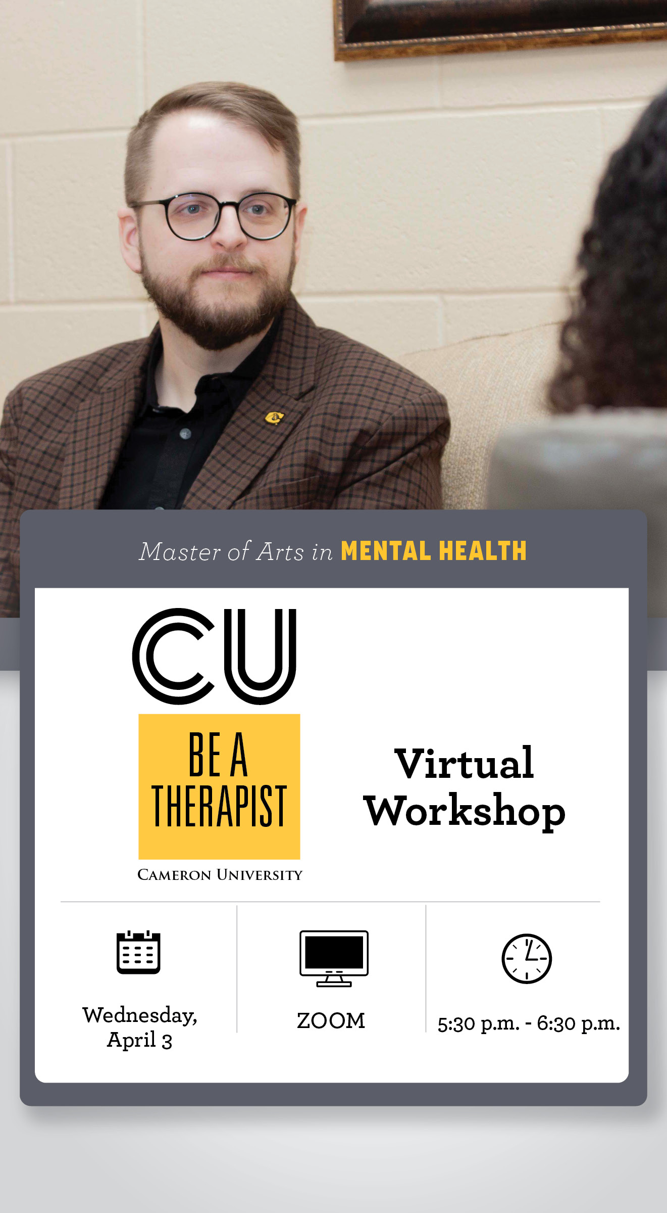 Master of Arts in Mental Health
CU Be A Therapist
Virtual Workshop
Wednesday, April 3
Zoom
5:30 - 6:30 p.m.