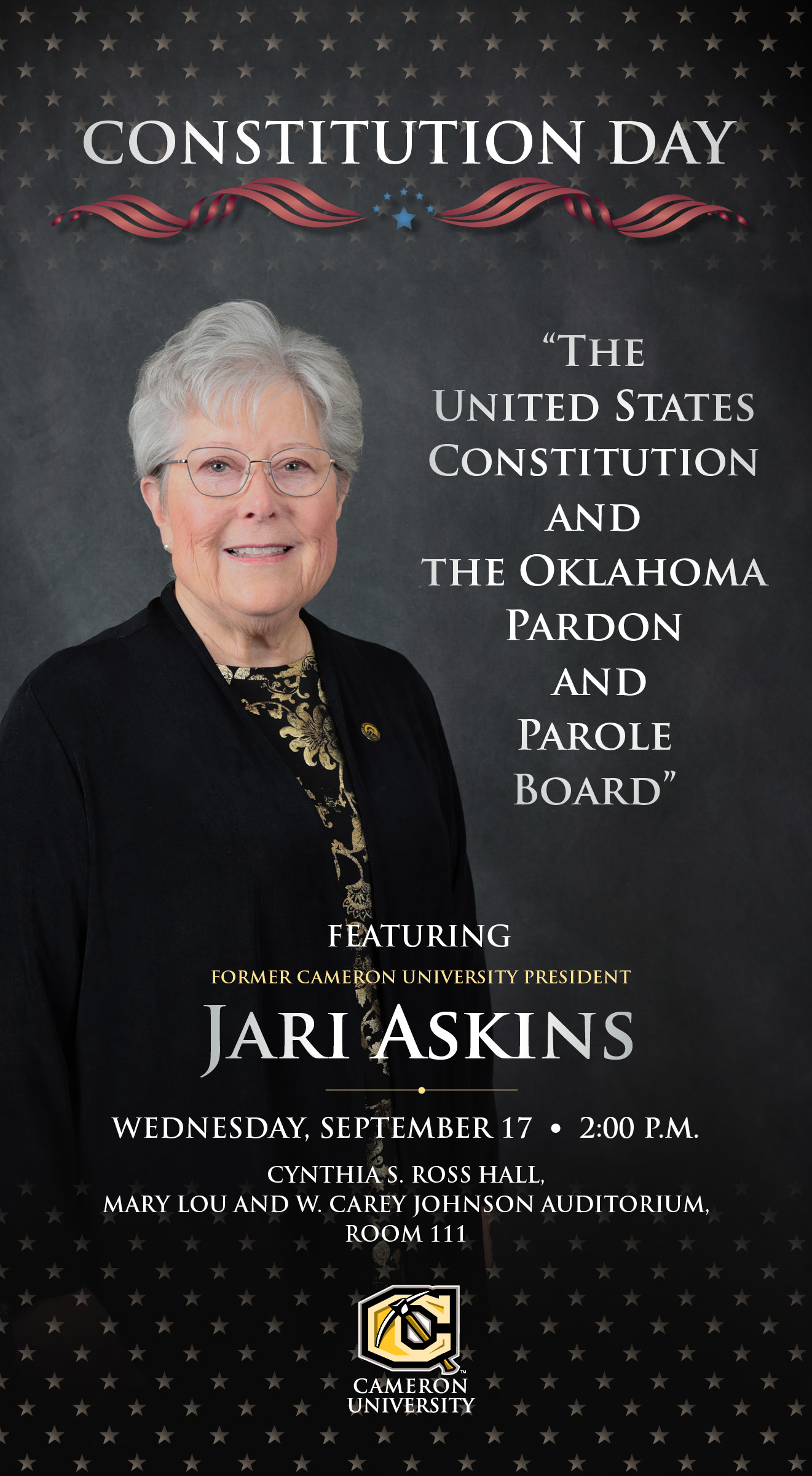 Constitution Day
"The United States Constitution and the Oklahoma Pardon and Parole Board"
featuring former Cameron University president Jari Askins
Wed Sept 17 2 p.m.
Cynthia S. Ross Hall
Mary Lou and W. Carey Johnson Auditorium Room 111