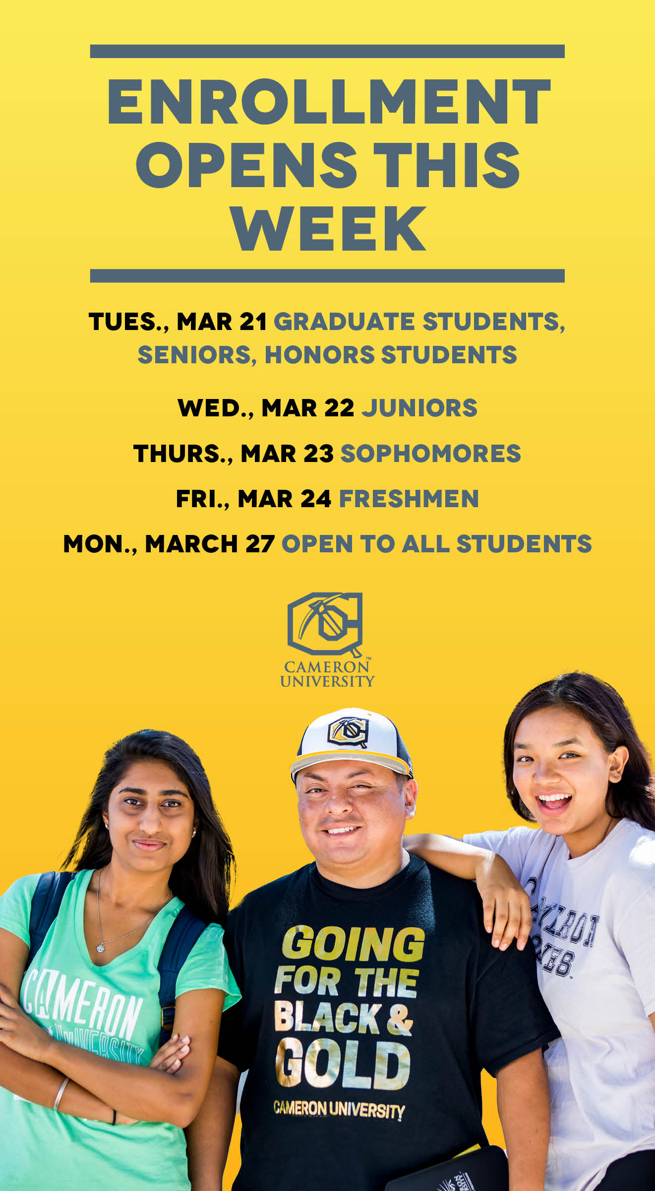 Enrollment opens this week. 
Tuies March 21 Graduate Students, Seniors, Honors Students
Wed March 22 Juniors
Thur mar 23 Sophomores
Fri Mar 24 Freshmen
Mon March 27 open to all students

cameron university