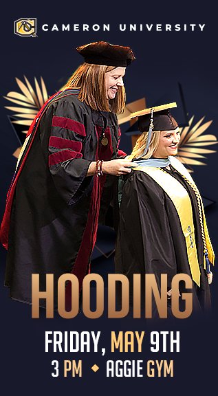Cameron University
Hooding
Friday, May 9th
3 p.m.
Aggie Gym