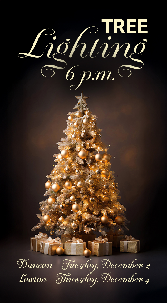Tree Lighting 6 p.m. 
Duncan Tuesday Dec 2
Lawton Thursday Dec 4