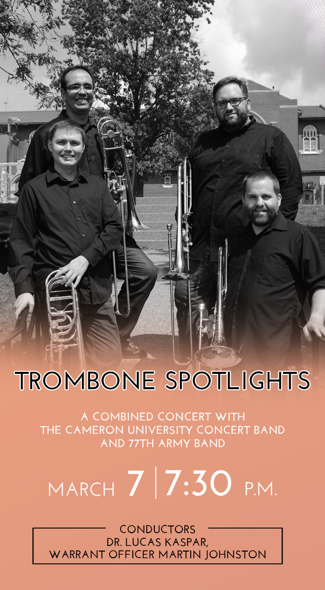 Trombone Spotlights
A combined concert with the Cameron University Concert Band and the 77th Army Band
March 7 7:30 p.m.
Conductors Dr. Lucas Kaspar, Warrant Officer Martin Johnston